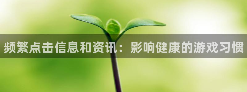天美娱乐下载：频繁点击信息和资讯：影响健康的游戏习惯