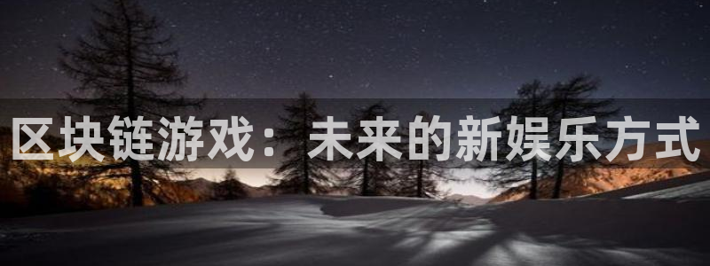 天美娱乐登陆：区块链游戏：未来的新娱乐方式